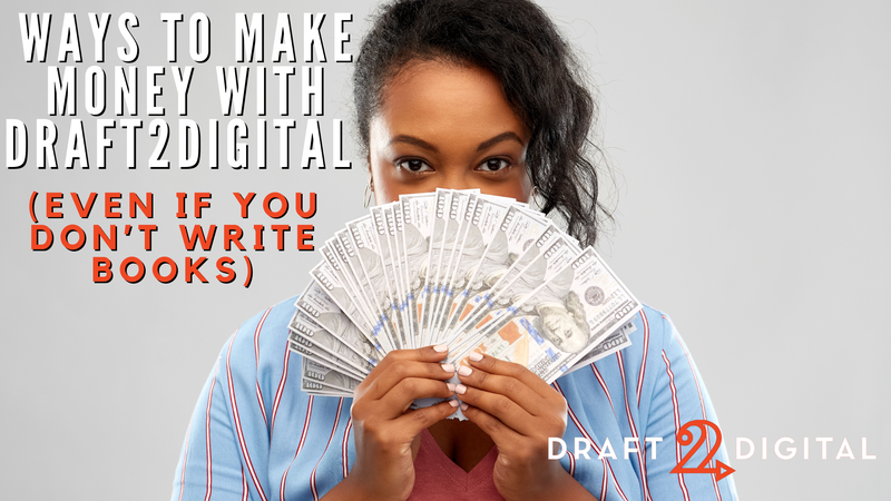 Ways to make money with Drafts2Digital (Even if you don’t write books)